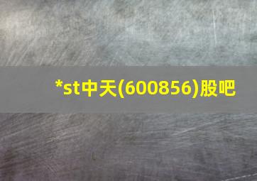 *st中天(600856)股吧