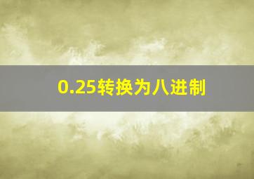 0.25转换为八进制