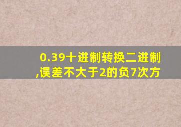 0.39十进制转换二进制,误差不大于2的负7次方