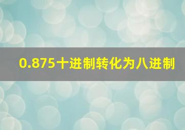 0.875十进制转化为八进制