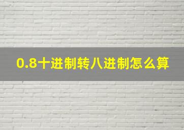 0.8十进制转八进制怎么算