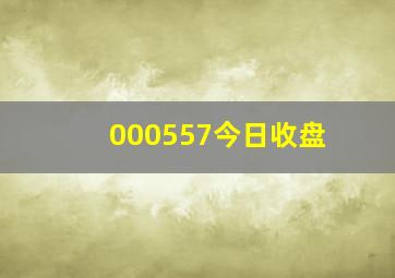 000557今日收盘