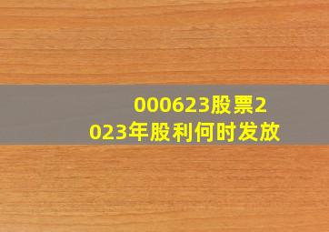 000623股票2023年股利何时发放