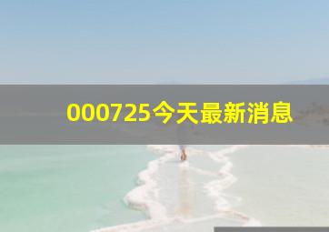 000725今天最新消息