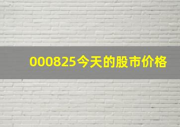 000825今天的股市价格