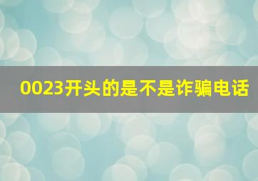 0023开头的是不是诈骗电话