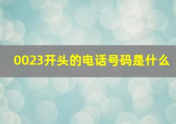 0023开头的电话号码是什么