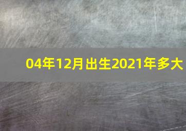 04年12月出生2021年多大