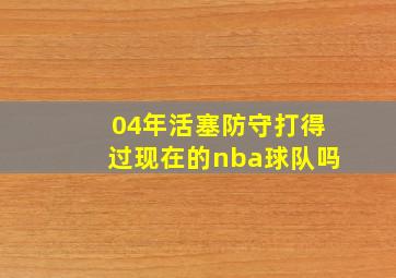 04年活塞防守打得过现在的nba球队吗