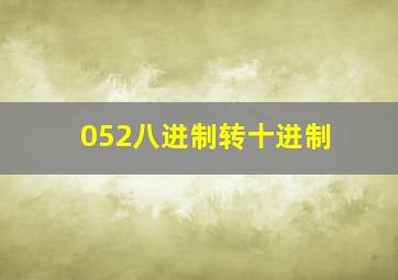 052八进制转十进制