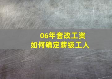 06年套改工资如何确定薪级工人