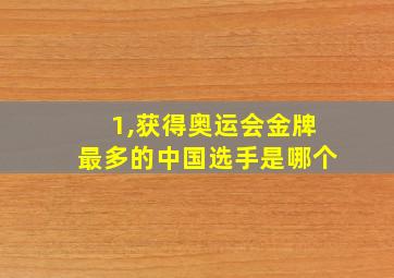 1,获得奥运会金牌最多的中国选手是哪个