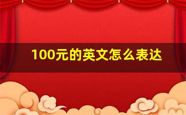 100元的英文怎么表达