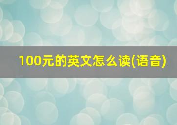 100元的英文怎么读(语音)