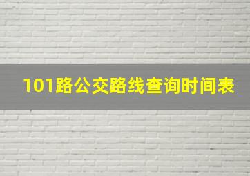 101路公交路线查询时间表