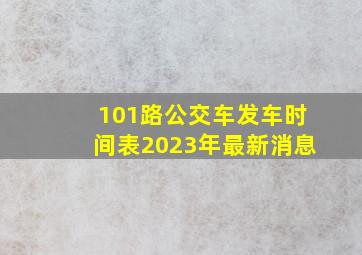 101路公交车发车时间表2023年最新消息