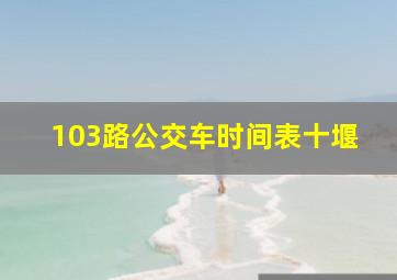 103路公交车时间表十堰