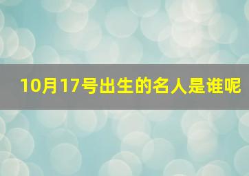 10月17号出生的名人是谁呢