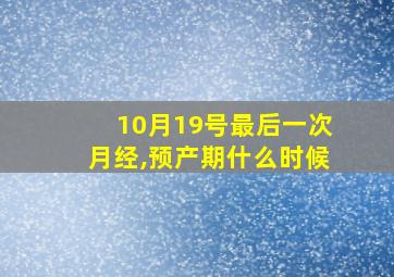 10月19号最后一次月经,预产期什么时候