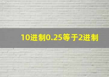 10进制0.25等于2进制