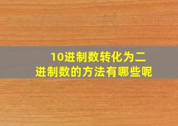 10进制数转化为二进制数的方法有哪些呢