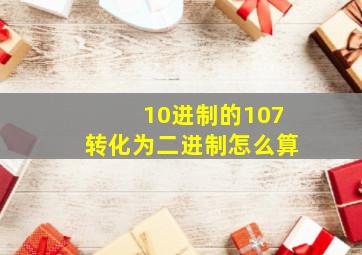 10进制的107转化为二进制怎么算