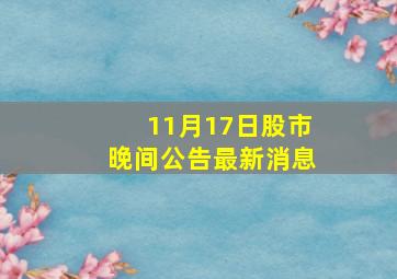 11月17日股市晚间公告最新消息