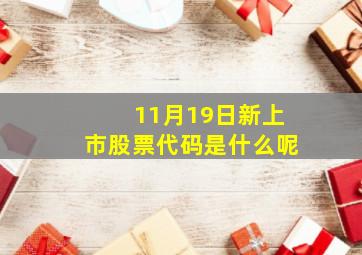 11月19日新上市股票代码是什么呢