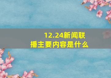 12.24新闻联播主要内容是什么