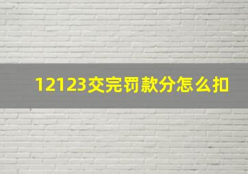 12123交完罚款分怎么扣