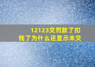 12123交罚款了扣钱了为什么还显示未交