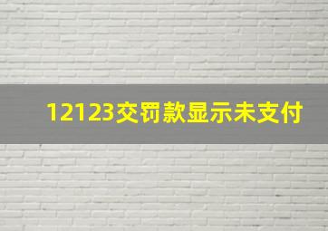 12123交罚款显示未支付