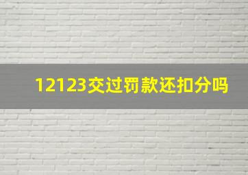 12123交过罚款还扣分吗