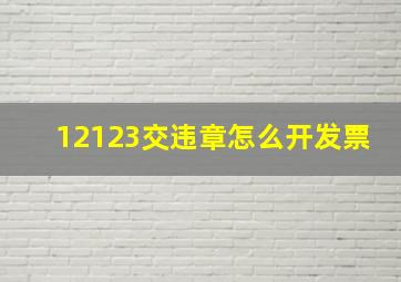 12123交违章怎么开发票