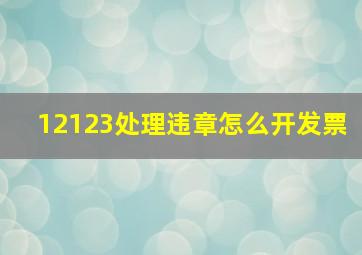 12123处理违章怎么开发票