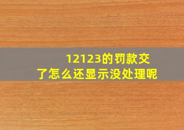 12123的罚款交了怎么还显示没处理呢