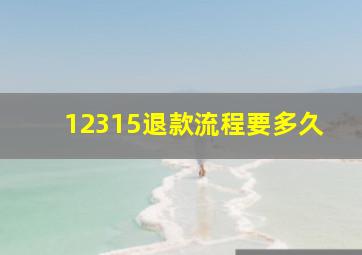 12315退款流程要多久