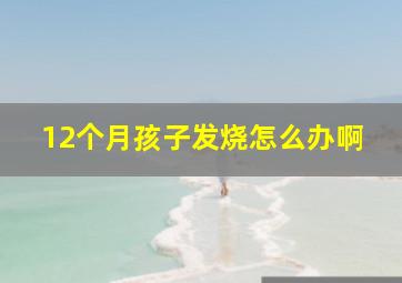 12个月孩子发烧怎么办啊