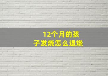 12个月的孩子发烧怎么退烧