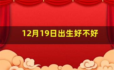 12月19日出生好不好