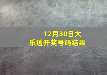 12月30日大乐透开奖号码结果