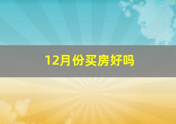 12月份买房好吗