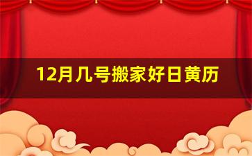 12月几号搬家好日黄历