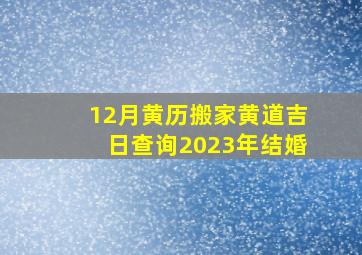 12月黄历搬家黄道吉日查询2023年结婚