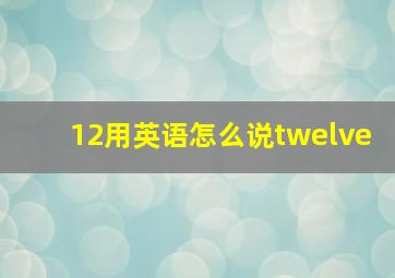 12用英语怎么说twelve