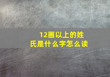 12画以上的姓氏是什么字怎么读