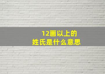 12画以上的姓氏是什么意思