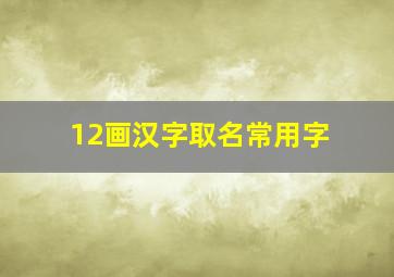 12画汉字取名常用字