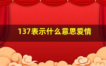 137表示什么意思爱情