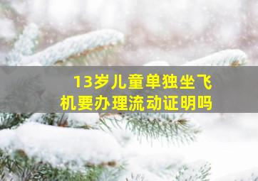 13岁儿童单独坐飞机要办理流动证明吗